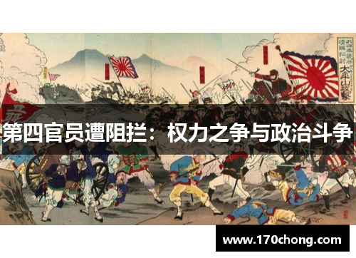 第四官员遭阻拦：权力之争与政治斗争